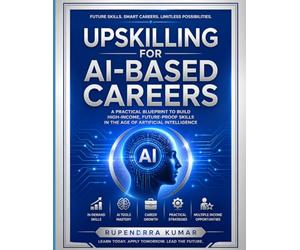 Upskilling for AI-Based Careers: A Practical Blueprint to Build High-Income, Future-Proof Skills in the Age of Artificial Intelligence