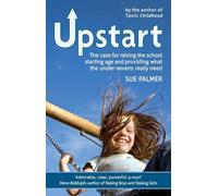 Upstart: The Case for Raising the School Starting Age and Providing What the Under-Sevens Really Need by Sue Palmer (2016-06-02)