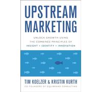Upstream Marketing: Transform Your Business Using the Principles of Insight, Identity, and Innovation