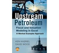 Upstream Petroleum Fiscal and Valuation Modeling in Excel: A Worked Examples Approach