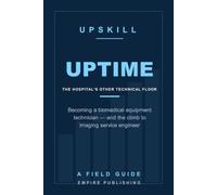 Uptime: Becoming a Biomedical Equipment Technician - the Hospital Career That Keeps the Machines Running, and the Climb to Imaging Service Engineer (A Field Guide)