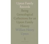 Upton Family Records: Being Genealogical Collections for an Upton Family History