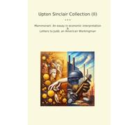Upton Sinclair Collection (II): Mammonart Essay Economic Interpretation Letters Judd American Workingman (Top Classics)