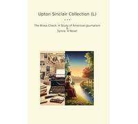 Upton Sinclair Collection (L): Brass Check Study American Journalism Sylvia Novel (Top Classics)