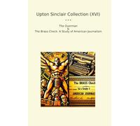 Upton Sinclair Collection (XVI): Overman Brass Check Study American Journalism (Top Classics)