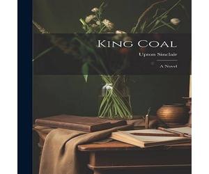 Upton Sinclair King Coal; a Novel Hardcover Book Upton Sinclair Multicolor