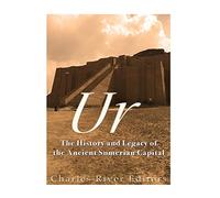 Ur: The History and Legacy of the Ancient Sumerian Capital