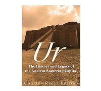 Ur: The History and Legacy of the Ancient Sumerian Capital