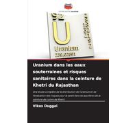Uranium dans les eaux souterraines et risques sanitaires dans la ceinture de Khetri du Rajasthan: Une étude complète de la distribution de l'uranium ... aquifères de la ceinture de cuivre de Khetri