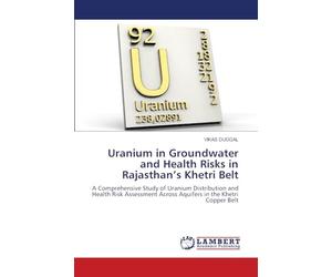 Uranium in Groundwater and Health Risks in Rajasthan’s Khetri Belt: A Comprehensive Study of Uranium Distribution and Health Risk Assessment Across Aquifers in the Khetri Copper Belt