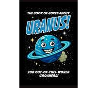 Uranus Dad Jokes: 200 Out-of-This-World Groaners about the Funniest Planet in the Solar System!