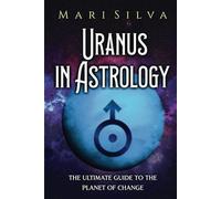 Uranus in Astrology: The Ultimate Guide to the Planet of Change (Planets in Astrology)