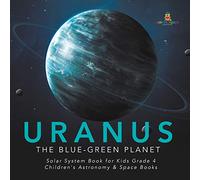 Uranus : The Blue-Green Planet | Solar System Book for Kids Grade 4 | Children's Astronomy & Space Books