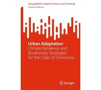 Urban Adaptation: Climate Resilience and Biodiversity Strategies for the Cities of Tomorrow (SpringerBriefs in Applied Sciences and Technology)