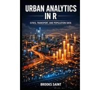 URBAN ANALYTICS IN R: CITIES, TRANSPORT, AND POPULATION DATA (Decision Intelligence with R Series)