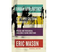 Urban Apologetics: Cults and Cultural Ideologies: Biblical and Theological Challenges Facing Christians