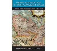 Urban Assimilation in Post-Conquest Wales: Ethnicity, Gender and Economy in Ruthin, 1282 1350 (Studies in Welsh history): Ethnicity, Gender and Economy in Ruthin, 1282-1348