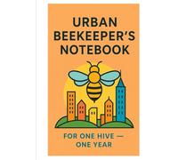 Urban Beekeeper’s Notebook: One Hive Log Book for City and Rooftop Apiaries: Beekeeping Tracking Journal and Beehive Inspection notebook and maintenance logbook for Beekeepers | Unban Farming Tracker: