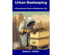 Urban Beekeeping: A Comprehensive Guide to Pollinating Your City