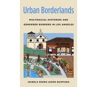 Urban Borderlands : Multiracial Histories and Gendered Borders in Los Angeles