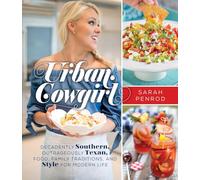 Urban Cowgirl: Decadently Southern, Outrageously Texan, Food, Family Traditions, and Style for Modern Life