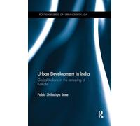 Urban Development in India: Global Indians in the Remaking of Kolkata (Routledge Series on Urban South Asia)