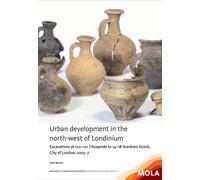 Urban development in the north-west of Londinium: Excavations at 120-122 Cheapside to 14-18 Gresham Street, City of London, 2005-7 (Mola Archaeology Studies Series, 32)