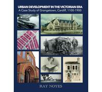 Urban Development in the Victorian Era: A Case Study of Grangetown, Cardiff, 1100-1900