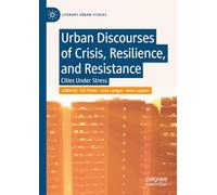 Urban Discourses of Crisis, Resilience, and Resistance: Cities Under Stress (Literary Urban Studies)