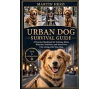 URBAN DOG SURVIVAL GUIDE: A Practical Handbook for Training, Safety, Behavior, Nutrition, and Stress-Free City Living with Your Dog.