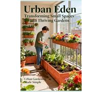 Urban Eden: Transforming Small Spaces into Thriving Gardens (Ecosustainability)