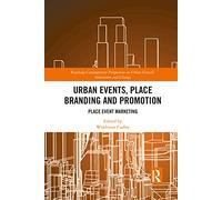 Urban Events, Place Branding and Promotion: Place Event Marketing (Routledge Contemporary Perspectives on Urban Growth, Innovation and Change)