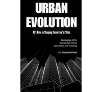 Urban Evolution: AI's Role in Shaping Tomorrow's Cities: Leveraging AI for Sustainable Urban Innovation and Planning