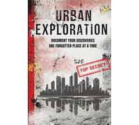 Urban Exploration Journal: Document Your Discoveries - One Forgotten Place at a Time