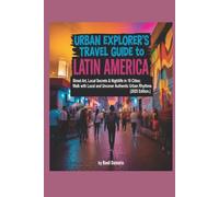 Urban Explorer’s Travel Guide to Latin America: Street Art, Local Secrets & Nightlife in 10 Cities; Walk with Local and Uncover Authentic Urban Rhythms (2025 Edition)