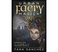 Urban Faery Magick: Connecting to the Fae in the Modern World