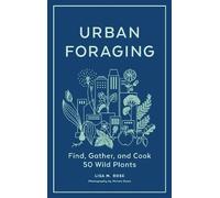 Urban Foraging: Find, Gather, and Cook 50 Wild Plants