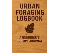 Urban Foraging Logbook: A Beginner’s Prompt Journal