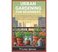 Urban Gardening For Beginners.: 25+ Proven Methods and Stress-Free Setups for Small Spaces, Hydroponics, and Pest-Free Planters - A Rookie’s Guide to Growing Fresh in the City.