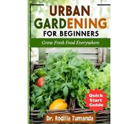 Urban Gardening for Beginners: Grow Fresh Food Anywhere - Quick Start Guide