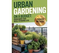 Urban Gardening on a Budget: Grow More Food While Spending Less on Soil, Tools, and Supplies (Urban Gardening & Micro Farming)