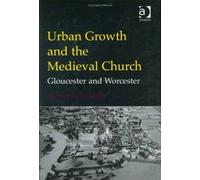 Urban Growth and the Medieval Church : Gloucester and Worcester