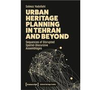 Urban Heritage Planning in Tehran and Beyond: Sequences of Disrupted Spatial-Discursive Assemblages (Cultural Heritage Studies)