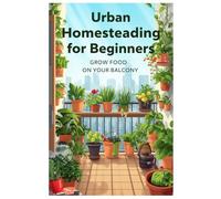 Urban Homesteading for Beginners: Grow Food on Your Balcony