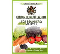 Urban Homesteading for Beginners: Volume 1: The Urban Homesteader’s Guide to Self-Sufficiency