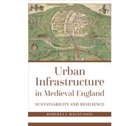 Urban Infrastructure in Medieval England : Sustainability and Resilience