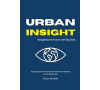 Urban Insight: Navigating the Future with Big Data: Empowering Urban Planners with Data-Driven Solutions for the Modern City