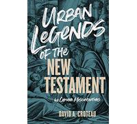Urban Legends Of The New Testament: 40 Common Misconceptions