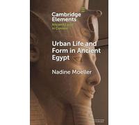 Urban Life and Form in Ancient Egypt (Elements in Ancient Egypt in Context)