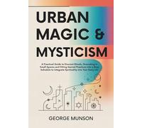 Urban Magic & Mysticism: A Practical Guide to Discreet Rituals, Grounding in Small Spaces and Fitting Sacred Practices into a Busy Schedule to Integrate Spirituality into Your Daily Life